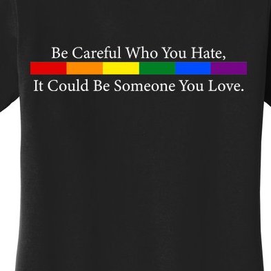 Be Careful Who You Hate, It Could Be Someone You Love Women's T-Shirt