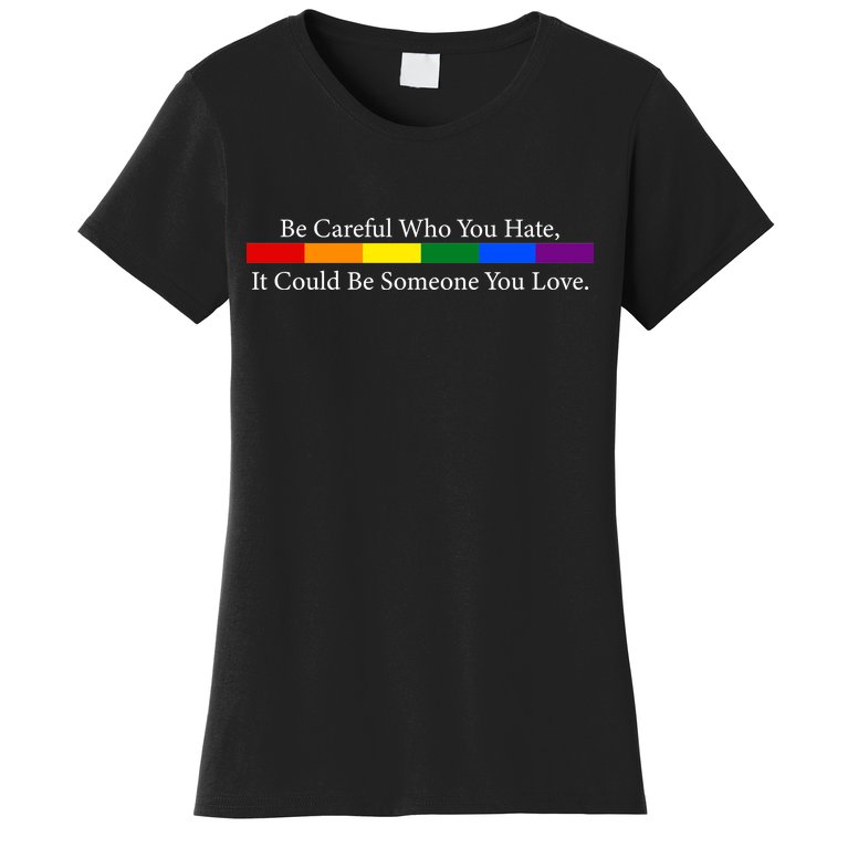 Be Careful Who You Hate, It Could Be Someone You Love Women's T-Shirt