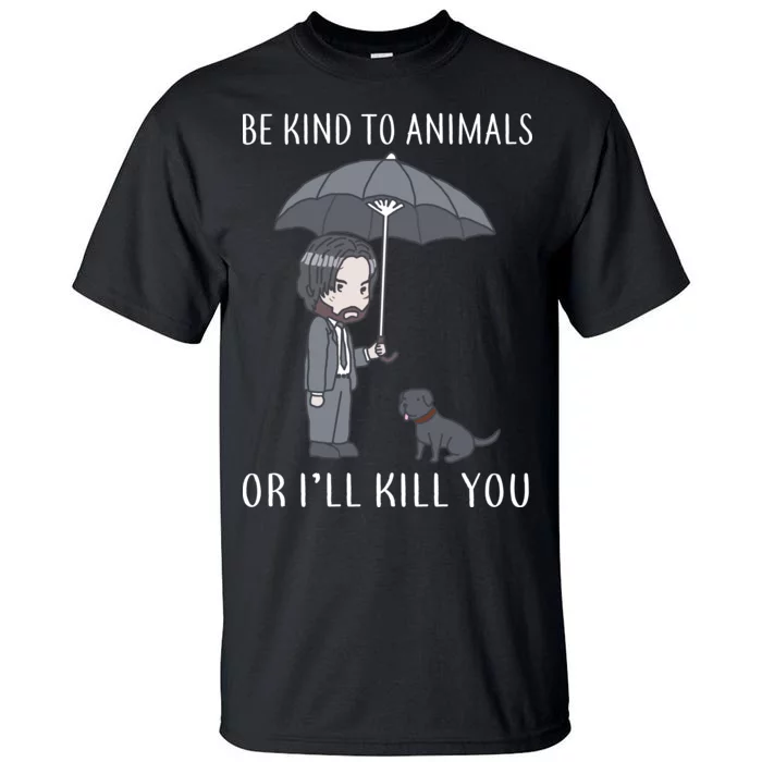 Be Kind To Animals Or I'll Kill You Tall T-Shirt