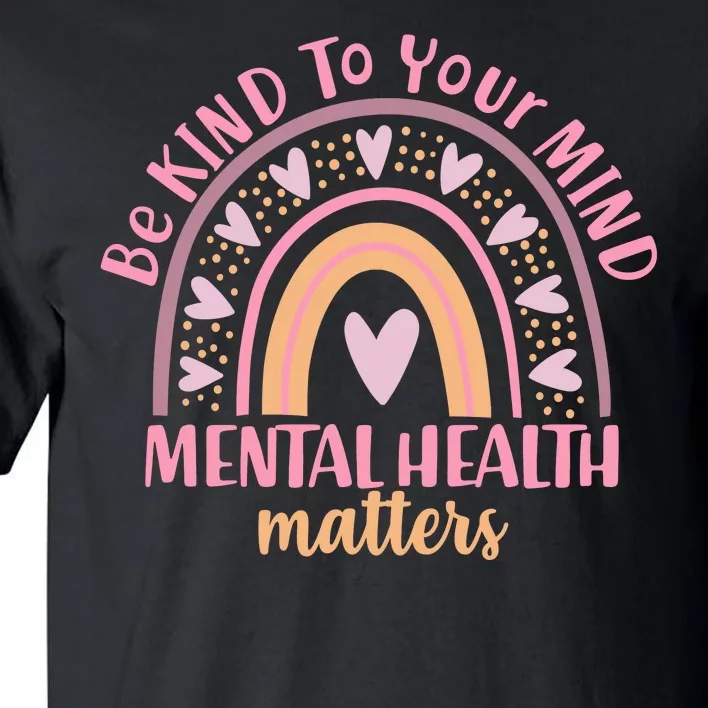 Be Kind To Your Mind Mental Health Matters Patten Rainbow Tall T-Shirt