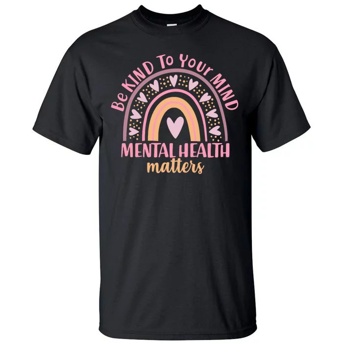 Be Kind To Your Mind Mental Health Matters Patten Rainbow Tall T-Shirt