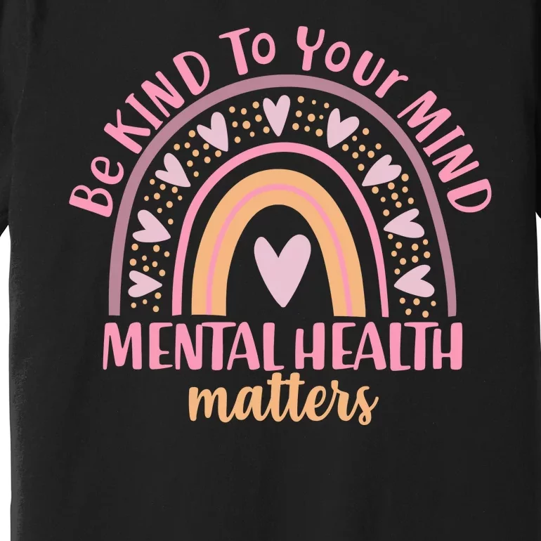 Be Kind To Your Mind Mental Health Matters Patten Rainbow Premium T-Shirt