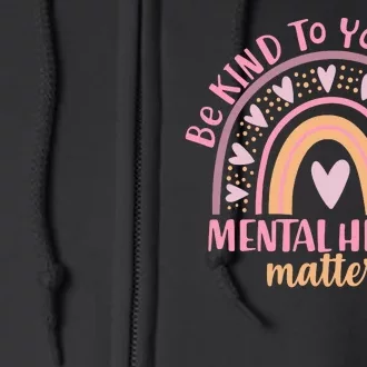 Be Kind To Your Mind Mental Health Matters Patten Rainbow Full Zip Hoodie