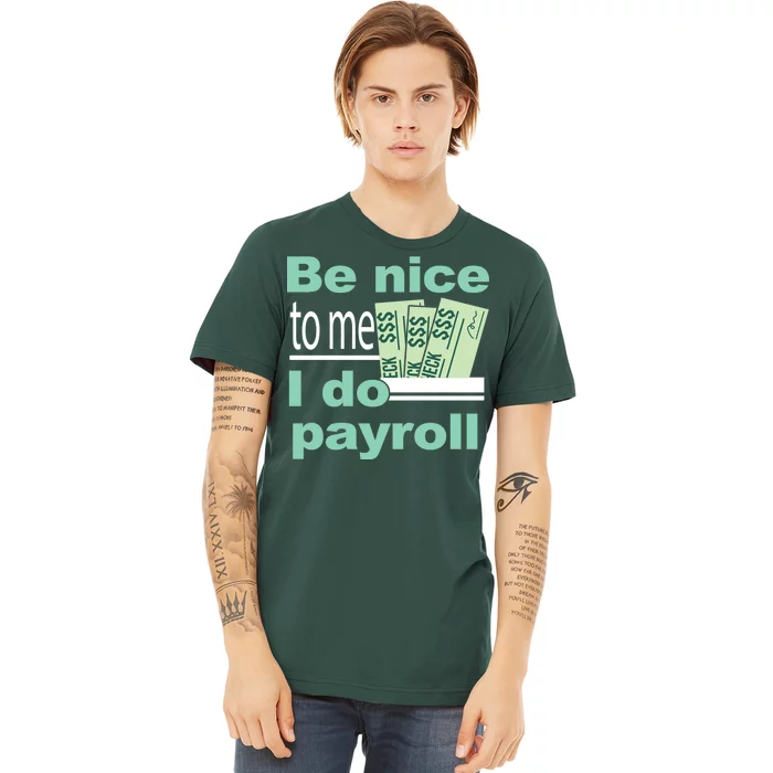 Be Nice To Me I Do Payroll Premium T-Shirt