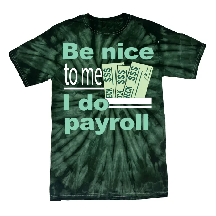 Be Nice To Me I Do Payroll Tie-Dye T-Shirt