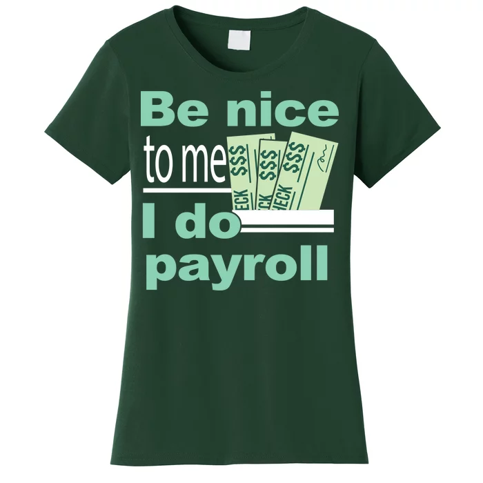 Be Nice To Me I Do Payroll Women's T-Shirt