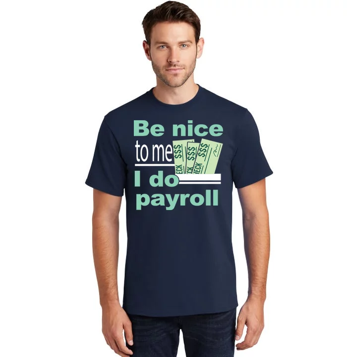 Be Nice To Me I Do Payroll Tall T-Shirt