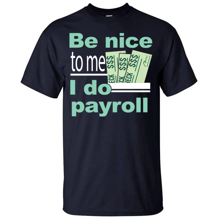 Be Nice To Me I Do Payroll Tall T-Shirt