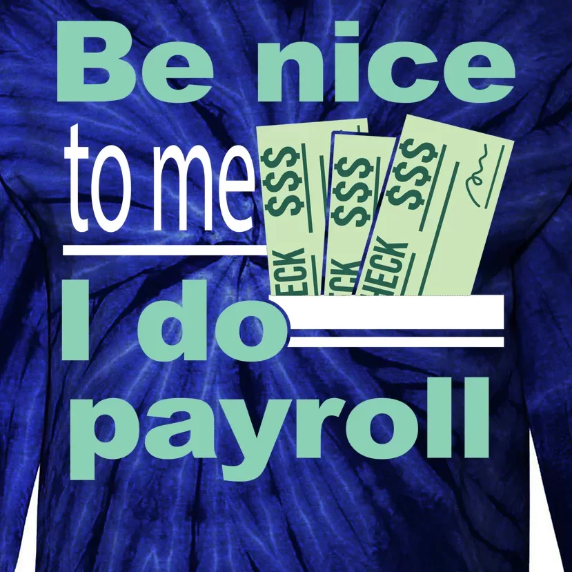 Be Nice To Me I Do Payroll Tie-Dye Long Sleeve Shirt