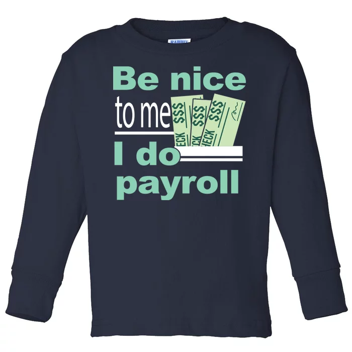 Be Nice To Me I Do Payroll Toddler Long Sleeve Shirt