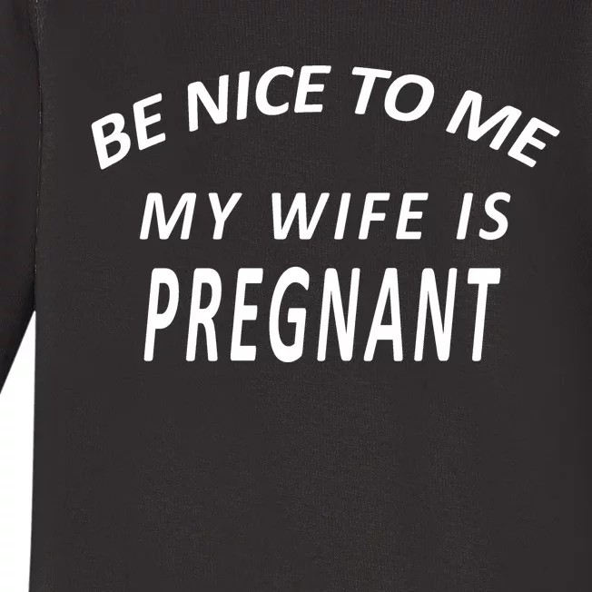 Be Nice To Me My Wife Is Pregnant Funny Husband Baby Long Sleeve Bodysuit