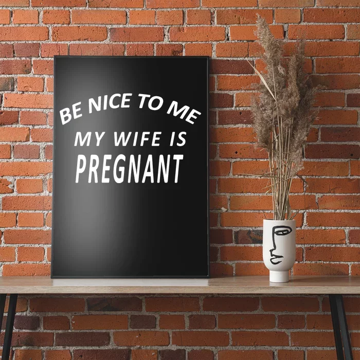 Be Nice To Me My Wife Is Pregnant Funny Husband Poster