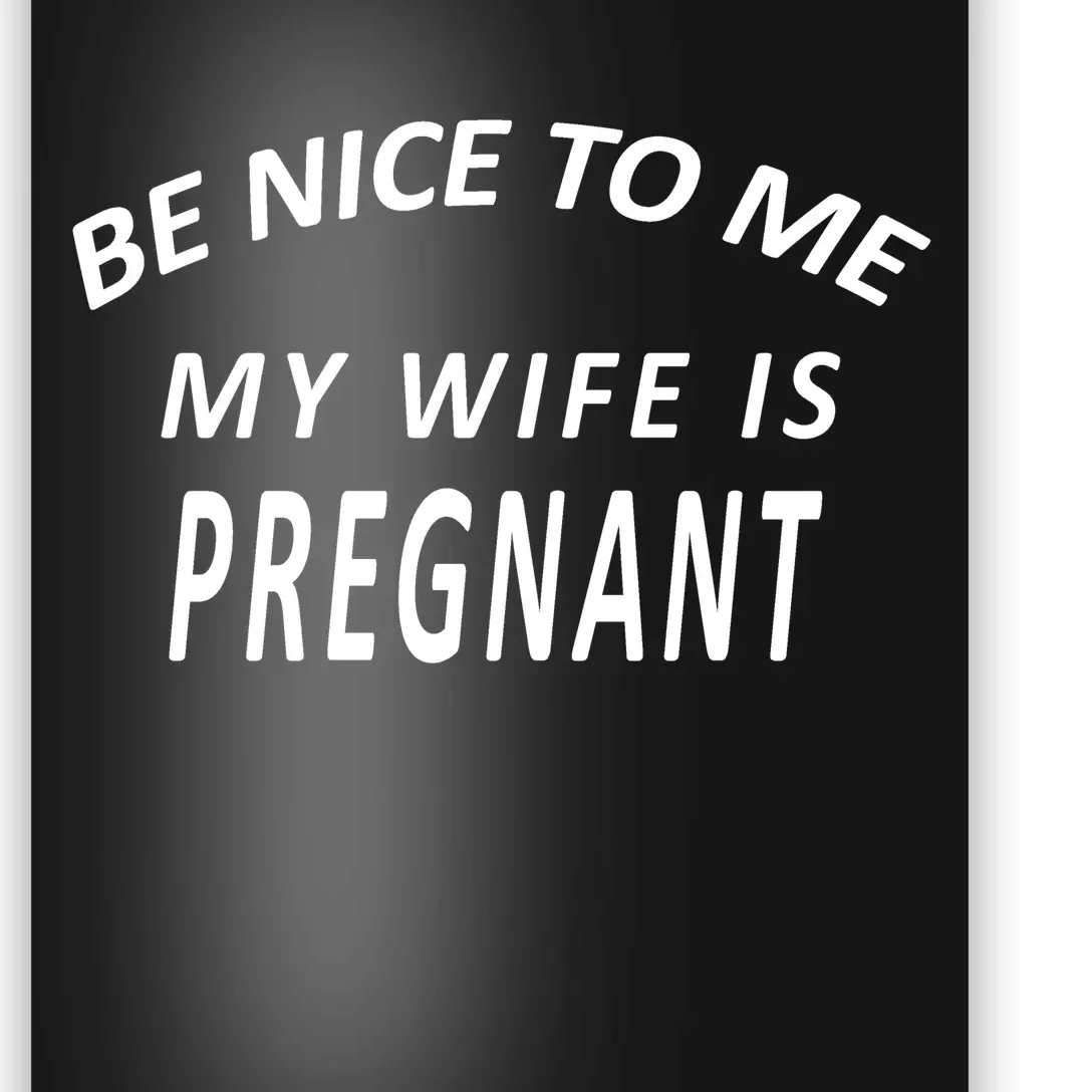 Be Nice To Me My Wife Is Pregnant Funny Husband Poster