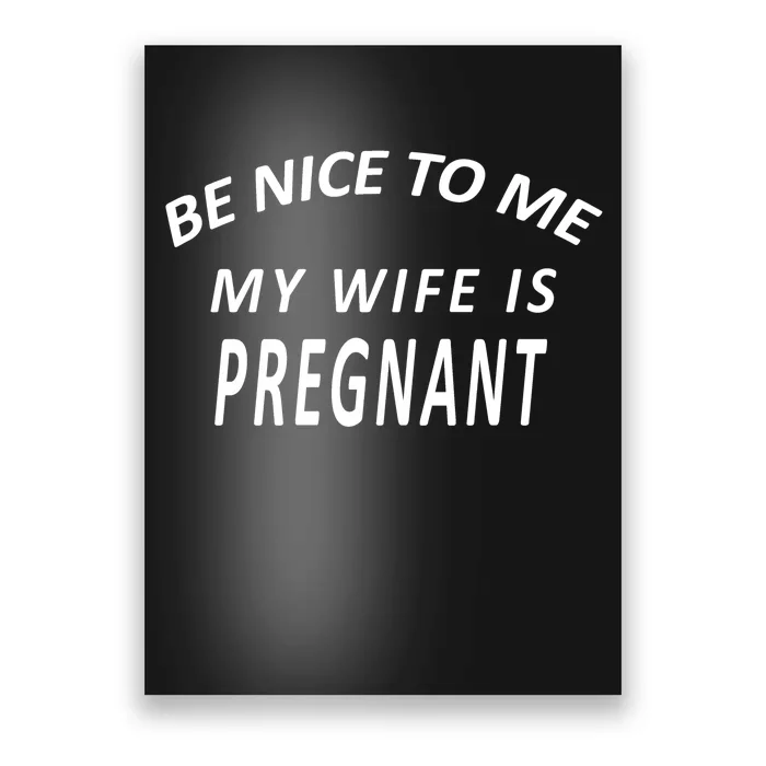 Be Nice To Me My Wife Is Pregnant Funny Husband Poster