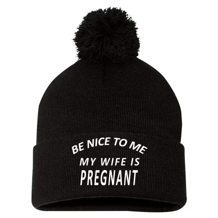 Be Nice To Me My Wife Is Pregnant Funny Husband Pom Pom 12in Knit Beanie