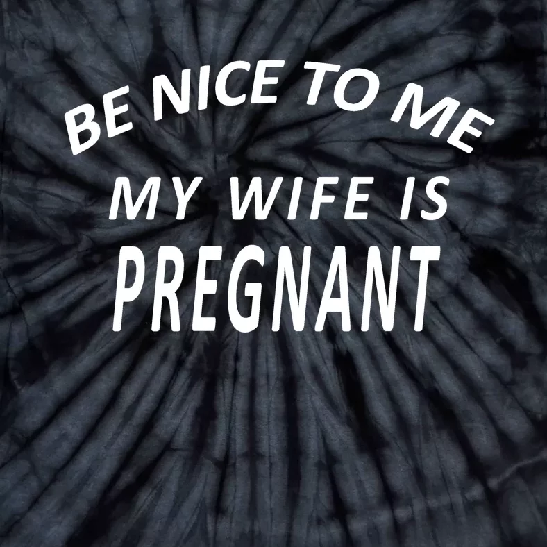 Be Nice To Me My Wife Is Pregnant Funny Husband Tie-Dye T-Shirt