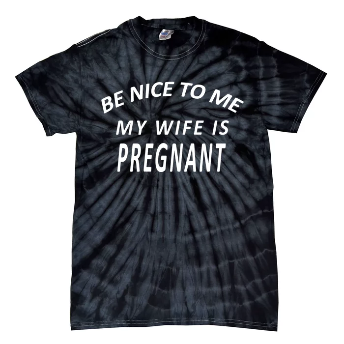 Be Nice To Me My Wife Is Pregnant Funny Husband Tie-Dye T-Shirt