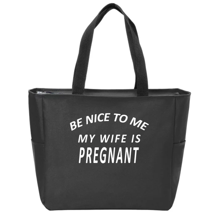 Be Nice To Me My Wife Is Pregnant Funny Husband Zip Tote Bag