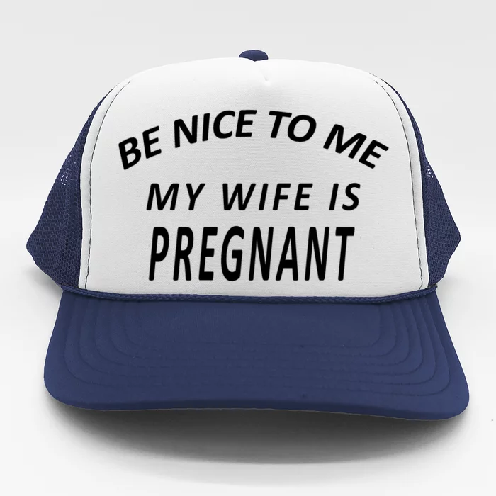 Be Nice To Me My Wife Is Pregnant Funny Husband Trucker Hat