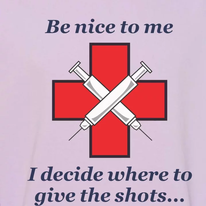 Be Nice To Me Nurse I Decide Where The Shots Go Funny Garment-Dyed Sweatshirt