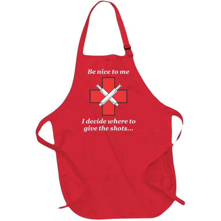 Be Nice To Me "Nurse" I Decide Where The Shots Go Funny Full-Length Apron With Pockets