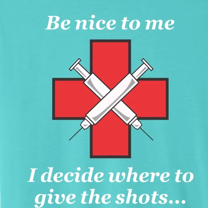 Be Nice To Me Nurse I Decide Where The Shots Go Funny ChromaSoft Performance T-Shirt