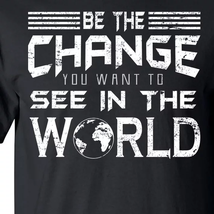 Be the Change You Want To See In The World Tall T-Shirt