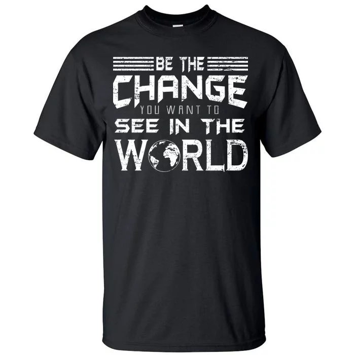 Be the Change You Want To See In The World Tall T-Shirt