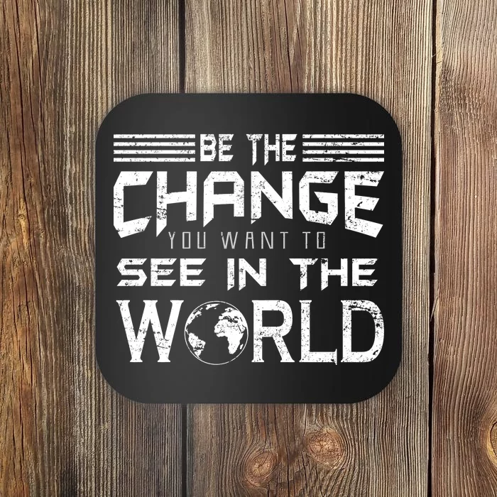 Be the Change You Want To See In The World Coaster