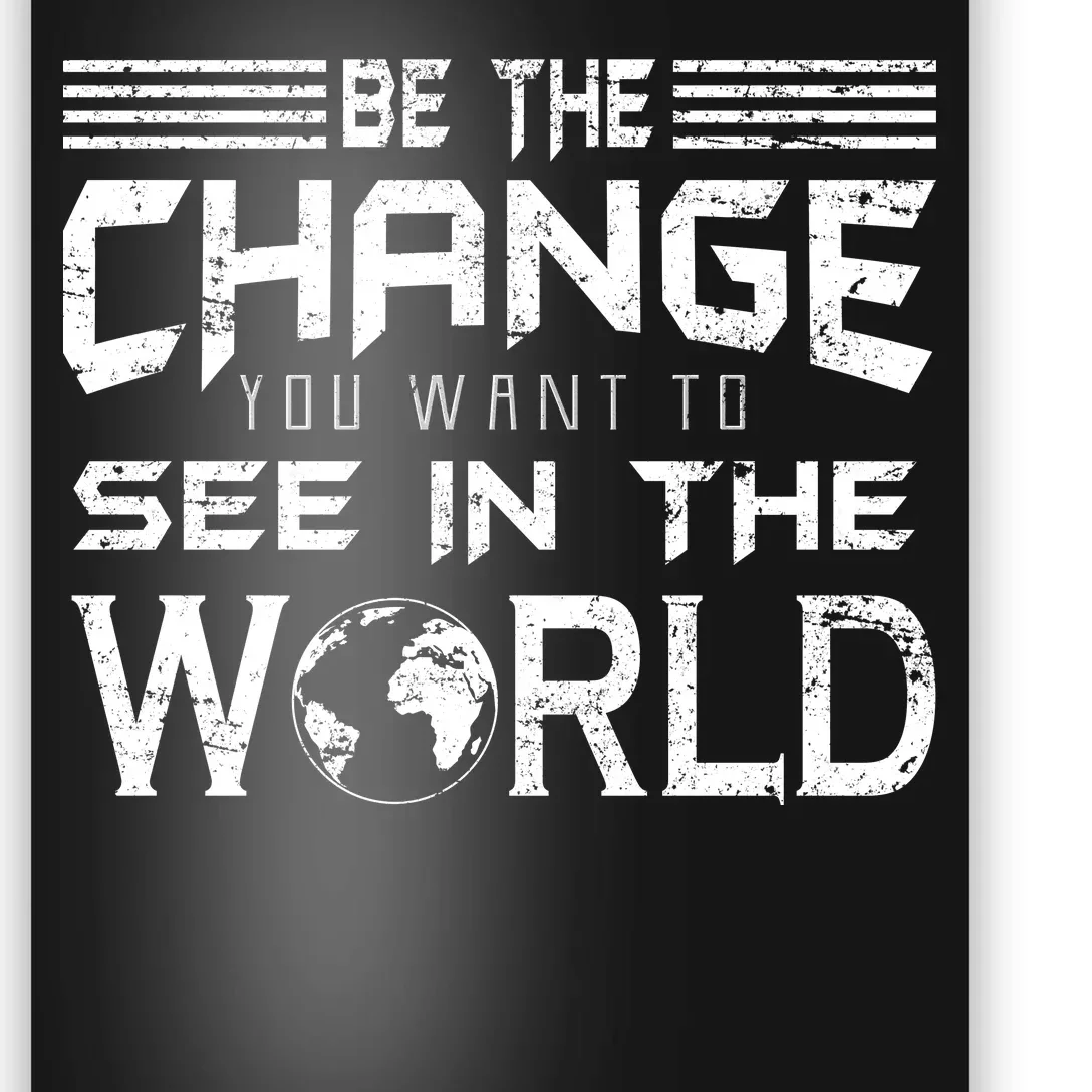 Be the Change You Want To See In The World Poster