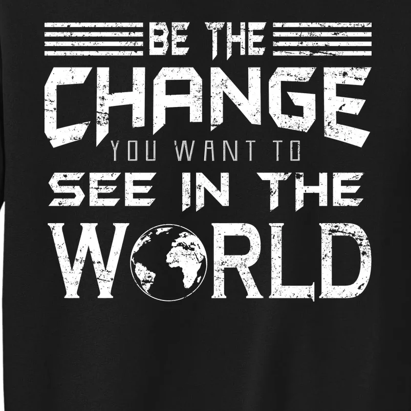 Be the Change You Want To See In The World Tall Sweatshirt