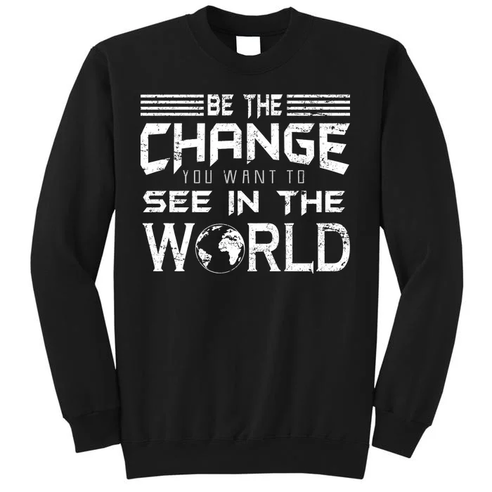 Be the Change You Want To See In The World Tall Sweatshirt