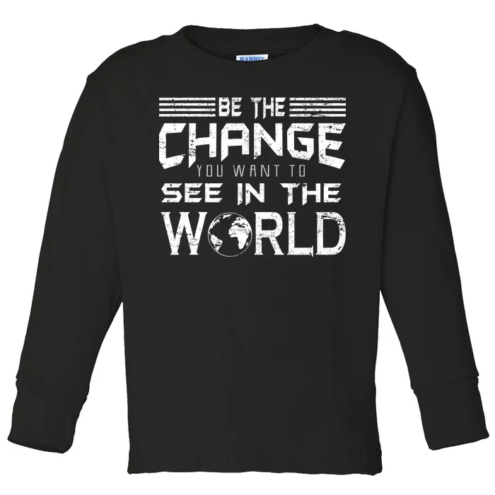 Be the Change You Want To See In The World Toddler Long Sleeve Shirt