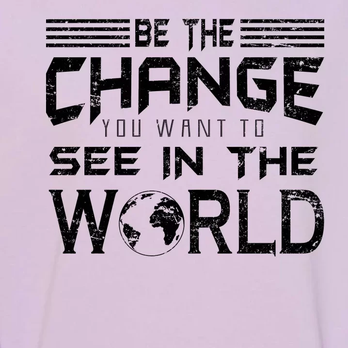 Be the Change You Want To See In The World Garment-Dyed Sweatshirt