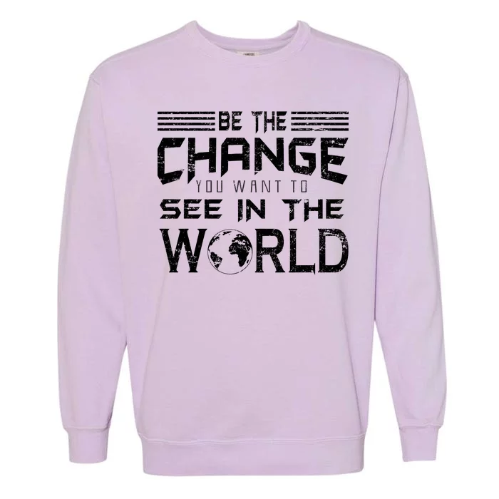 Be the Change You Want To See In The World Garment-Dyed Sweatshirt