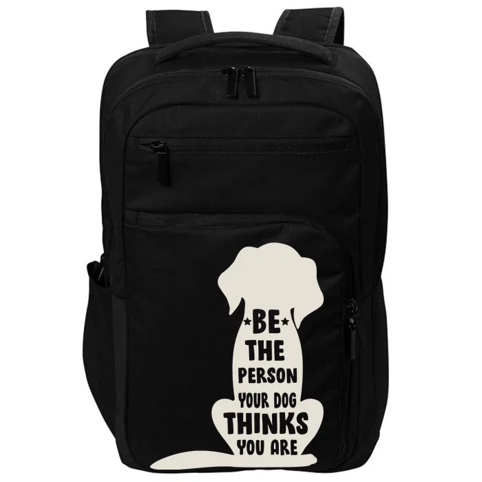 Be The Person Your Dog Thinks You Are Impact Tech Backpack