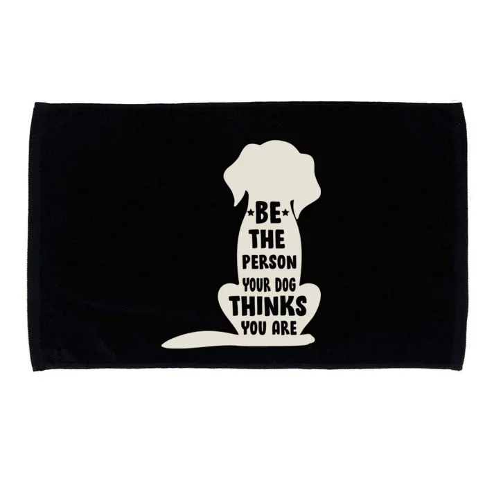 Be The Person Your Dog Thinks You Are Microfiber Hand Towel