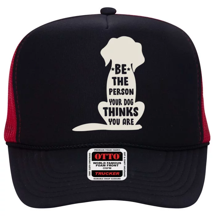 Be The Person Your Dog Thinks You Are High Crown Mesh Trucker Hat