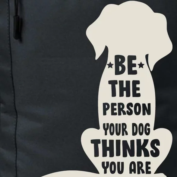 Be The Person Your Dog Thinks You Are Daily Commute Backpack