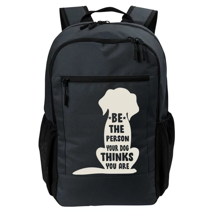 Be The Person Your Dog Thinks You Are Daily Commute Backpack