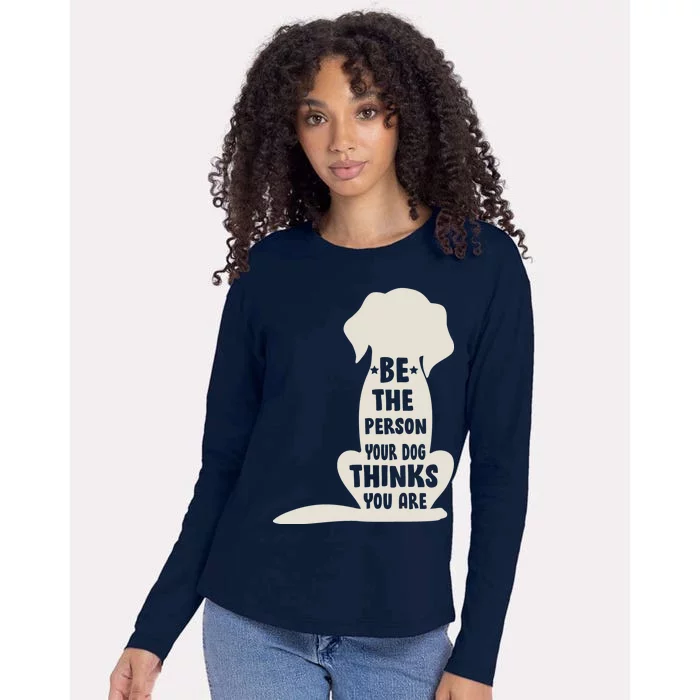 Be The Person Your Dog Thinks You Are Womens Cotton Relaxed Long Sleeve T-Shirt