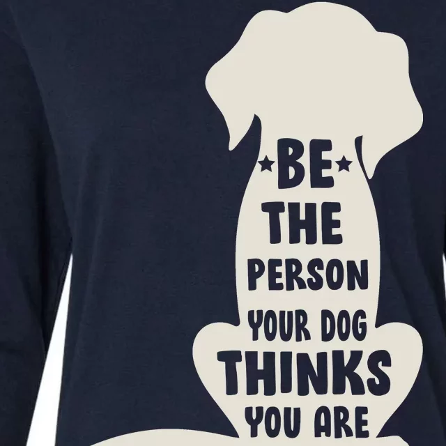 Be The Person Your Dog Thinks You Are Womens Cotton Relaxed Long Sleeve T-Shirt