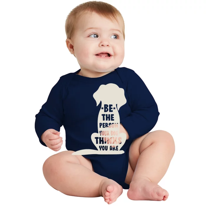 Be The Person Your Dog Thinks You Are Baby Long Sleeve Bodysuit