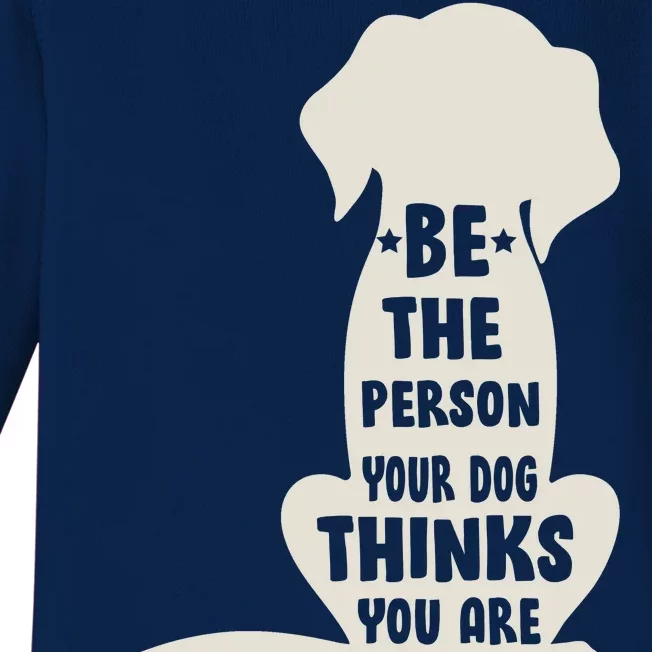 Be The Person Your Dog Thinks You Are Baby Long Sleeve Bodysuit