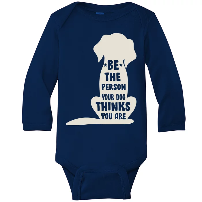 Be The Person Your Dog Thinks You Are Baby Long Sleeve Bodysuit