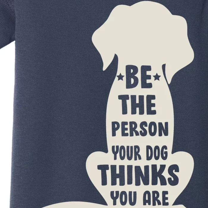 Be The Person Your Dog Thinks You Are Baby Bodysuit