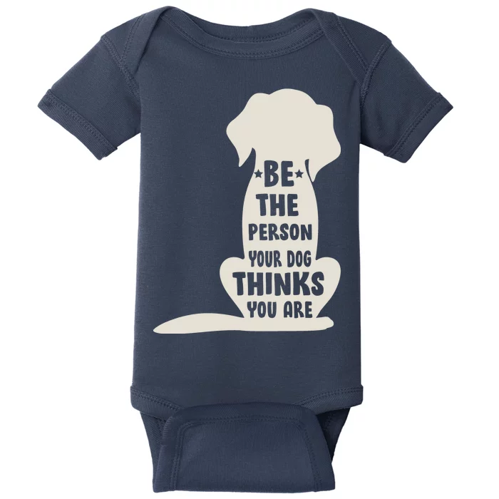 Be The Person Your Dog Thinks You Are Baby Bodysuit