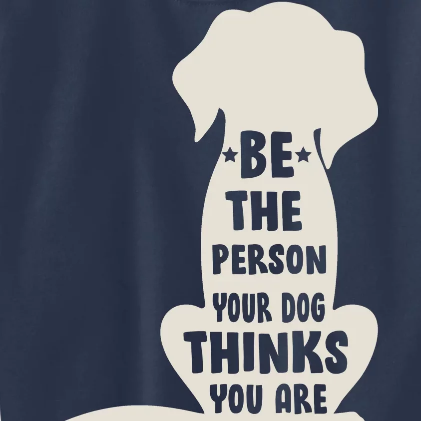 Be The Person Your Dog Thinks You Are Kids Sweatshirt