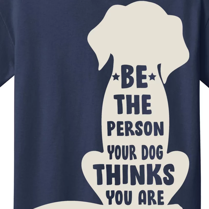 Be The Person Your Dog Thinks You Are Kids T-Shirt