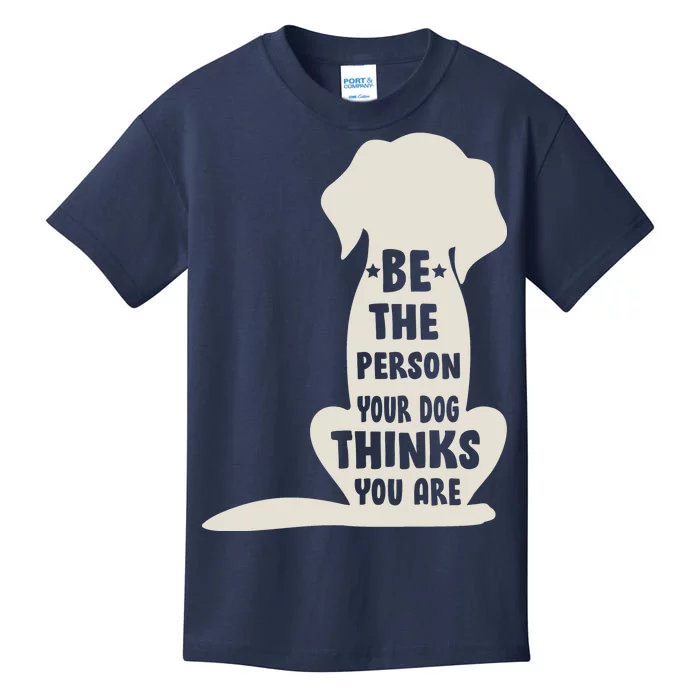 Be The Person Your Dog Thinks You Are Kids T-Shirt